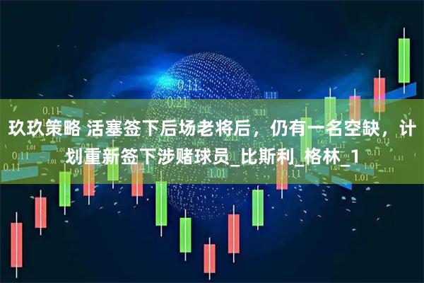 玖玖策略 活塞签下后场老将后，仍有一名空缺，计划重新签下涉赌球员_比斯利_格林_1