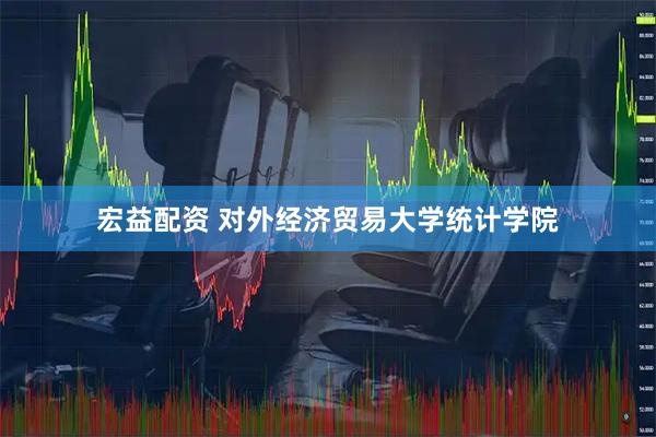 宏益配资 对外经济贸易大学统计学院